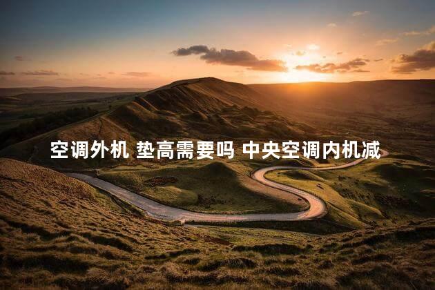 空调外机 垫高需要吗 中央空调内机减震垫